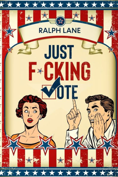 Just F*cking Vote: Humorous Picture Book With Poems and Quotations to Encourage Voting for Reluctant Voters and Graduates