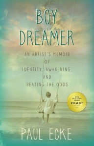 Title: Boy Dreamer: An Artist's Memoir of Identity, Awakening, and Beating the Odds, Author: Paul Ecke