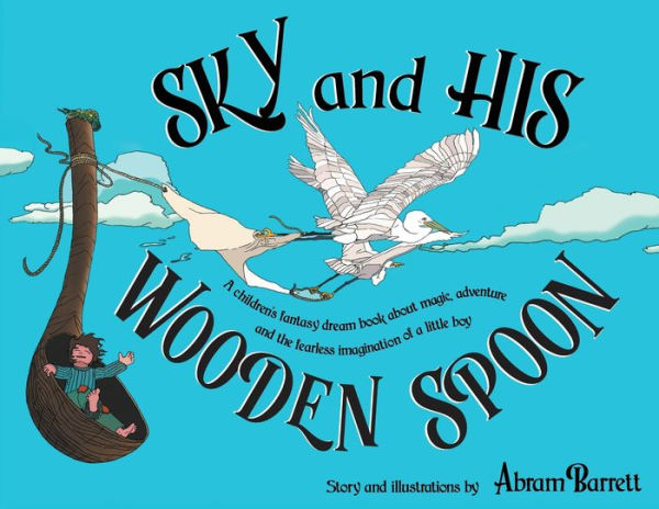 SKY and HIS WOODEN SPOON: a children's fantasy dream book about magic, adventure the fearless imagination of little boy