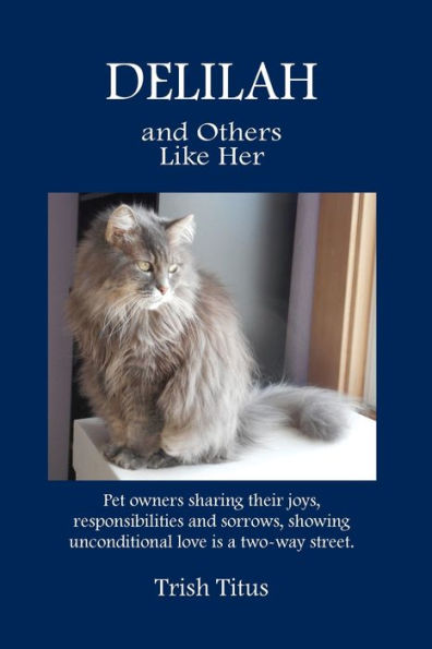 DELILAH and Others Like Her: Pet owners sharing their joys, responsibilities and sorrows, showing unconditional love is a two-way street.