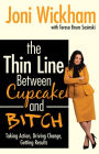 The Thin Line Between Cupcake and Bitch: Taking Action, Driving Change, Getting Results