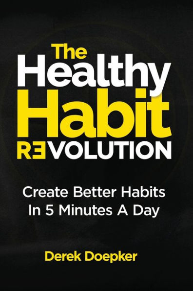 The Healthy Habit Revolution: Create Better Habits 5 Minutes a Day