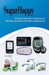 Title: SUGAR HAPPY: Your Personal Diabetes Health Guide in Achieving Your Best Blood Sugars and Letting Go of Your Diabetes Complication Fears, Author: Nadia Al-Samarrie