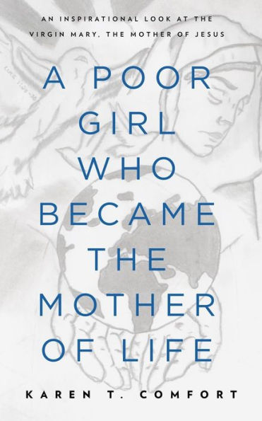 A Poor Girl Who Became the Mother of Life: An Inspirational Look at Virgin Mary, Jesus