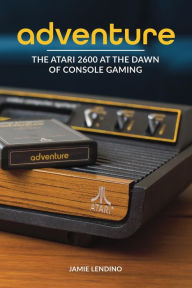 Title: Adventure: The Atari 2600 at the Dawn of Console Gaming, Author: Jamie Lendino