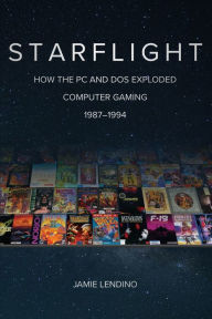 Title: Starflight: How the PC and DOS Exploded Computer Gaming 1987-1994, Author: Jamie Lendino