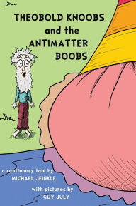 Title: Theobold Knoobs and the Antimatter Boobs, Author: Michael Jeinkle