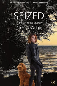 Title: SEIZED: A Kieran Yeats Mystery, Author: Linda  J Wright