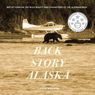 Title: BACK STORY ALASKA: REFLECTIONS ON THE WILD BEAUTY AND CHARACTERS OF THE ALASKAN BUSH, Author: Lance Brewer