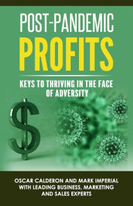 Title: Post-Pandemic Profits: Keys To Thriving in the Face of Adversity, Author: Mark Imperial