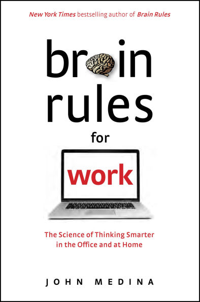 Brain Rules for Work: the Science of Thinking Smarter Office and at Home