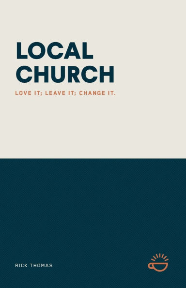 Local Church: Love It; Leave It; Change It.