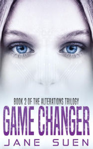 Title: Game Changer: Book 2 of the Alterations Trilogy, Author: Jane Suen