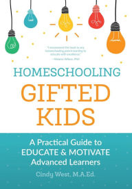 Title: Homeschooling Gifted Kids: A Practical Guide to Educate and Motivate Advanced Learners, Author: Cindy West