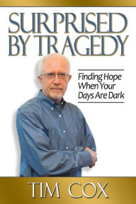 Title: Surprised by Tragedy: Finding Hope When Your Days Are Dark, Author: Timothy M Cox