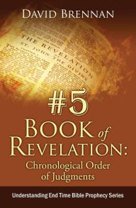 Title: # 5: Book of Revelation: Chronological Order of Judgments: Understanding End Time Bible Prophecy, Author: David J John