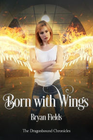 Title: Born With Wings: The Dragonbound Chronicles, Book 4, Author: Bryan Fields