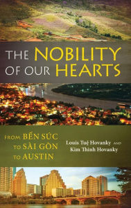 Title: The Nobility of Our Hearts: From Ben Suc to Sai Gon to Austin, Author: Louis Tuệ Hovanky