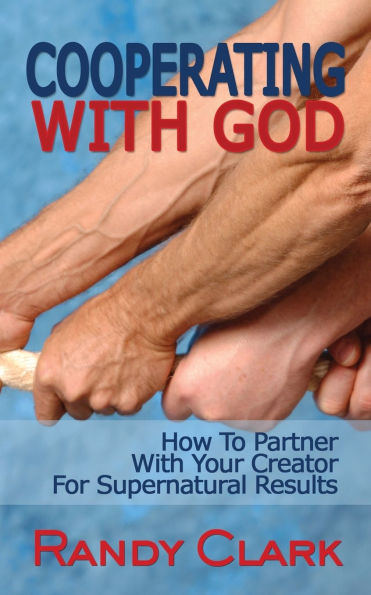 Cooperating With God: How To Partner With Your Creator For Supernatural Results