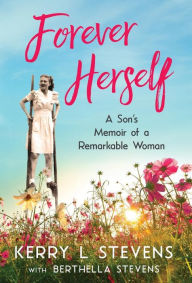 Title: Forever Herself: A Son's Memoir of a Remarkable Woman, Author: Kerry L Stevens