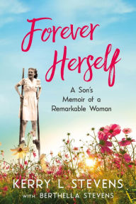 Title: Forever Herself: A Son's Memoir of a Remarkable Woman, Author: Kerry L Stevens