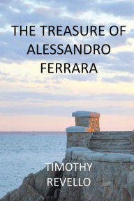 Title: The Treasure Of Alessandro Ferrara, Author: Timothy Revello