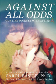 Title: Against All Odds: Our Life Journey With Autism, Author: Carol Basile