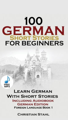 100 German Short Stories For Beginners Learn German With Stories Including Audiobook German Edition Foreign Language Book 1 By Christian Stahl Paperback Barnes Noble