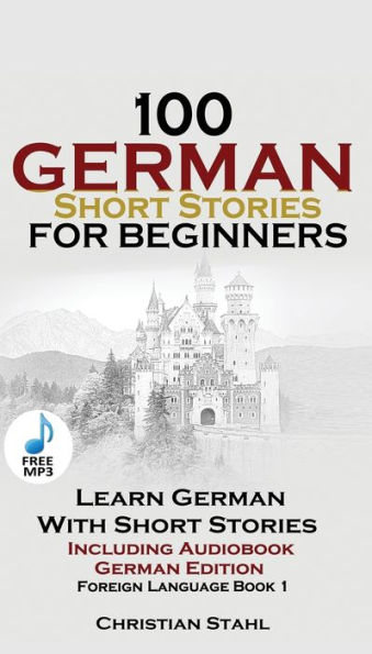 100 German Short Stories for Beginners Learn With + Audio: (German Edition Foreign Language Book 1)