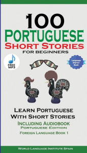 Title: 100 Portuguese Short Stories for Beginners Learn Portuguese with Stories with Audio: Portuguese Edition Foreign Language Book 1, Author: World Language Institute Spain