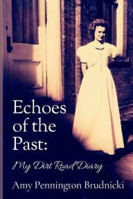 Title: Echoes of the Past: My Dirt Road Diary, Author: Amy Pennington Brudnicki