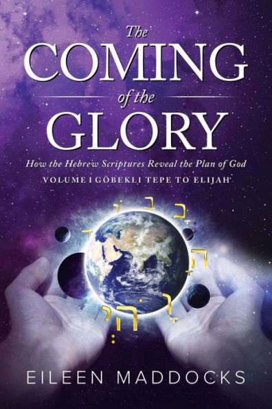 the Coming of Glory: How Hebrew Scriptures Reveal Plan God