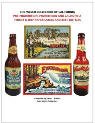 Title: Pre-Prohibition, Prohibition and California Permit & IRTP Paper Labels and Beer Bottles, Author: John C Burton