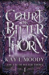 Title: Court of Bitter Thorn, Author: Kay L Moody