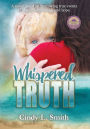 Whispered Truth: A novel based on harrowing true events of abuse, forgiveness, and hope.