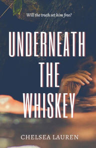 Title: Underneath the Whiskey, Author: Chelsea Lauren