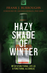 Title: Hazy Shade of Winter: My Dysfunctional Life as a Functional Alcoholic, Author: Frank J Burroughs