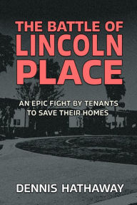 Title: The Battle of Lincoln Place: An Epic Fight by Tenants to Save Their Homes, Author: Dennis Hathaway
