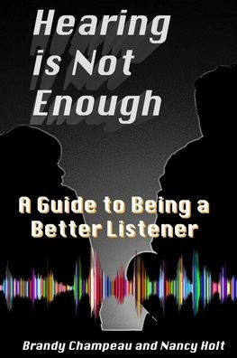 Hearing is Not Enough: A Guide to Being a Better Listener