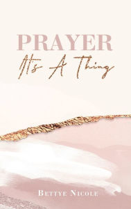 Title: Prayer, It's A Thing, Author: Bettye Nicole