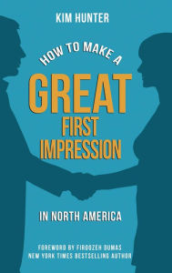 Title: How to Make a Great First Impression in North America, Author: Kim Hunter