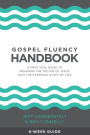 Gospel Fluency Handbook: A practical guide to speaking the truths of Jesus into the everyday stuff of life
