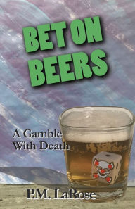 Title: Bet on Beers: A Gamble with Death, Author: PM LaRose