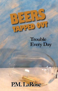 Title: Beers Tapped Out: Trouble Every Day, Author: PM LaRose