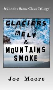 Title: Glaciers Melt & Mountains Smoke, Author: Joe Moore
