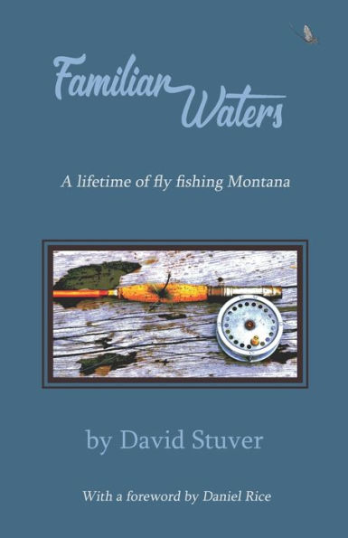 Familiar Waters: A lifetime of fly fishing Montana