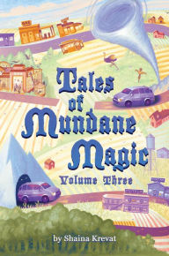 Title: Tales of Mundane Magic: Volume Three, Author: Shaina Krevat