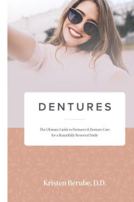 Title: Dentures: The Ultimate Guide to Dentures & Denture Care for a Beautifully Restored Smile, Author: Kristen Berube
