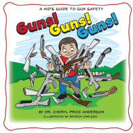 Title: Guns! Guns! Guns!: A Kid's Guide to Gun Safety., Author: Dr. Cheryl Anderson