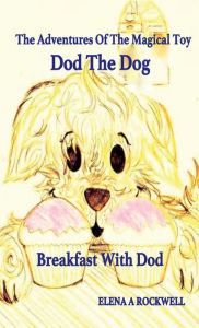 Title: The Adventures Of The Magical Toy Dod The Dog - Breakfast With Dod: Breakfast With Dod, Author: Elena Rockwell